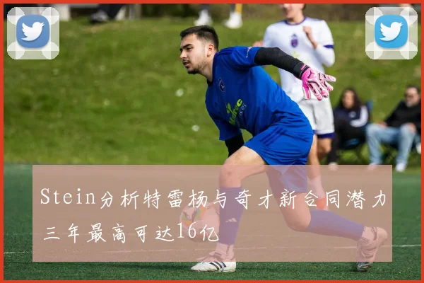 Stein分析特雷杨与奇才新合同潜力三年最高可达16亿